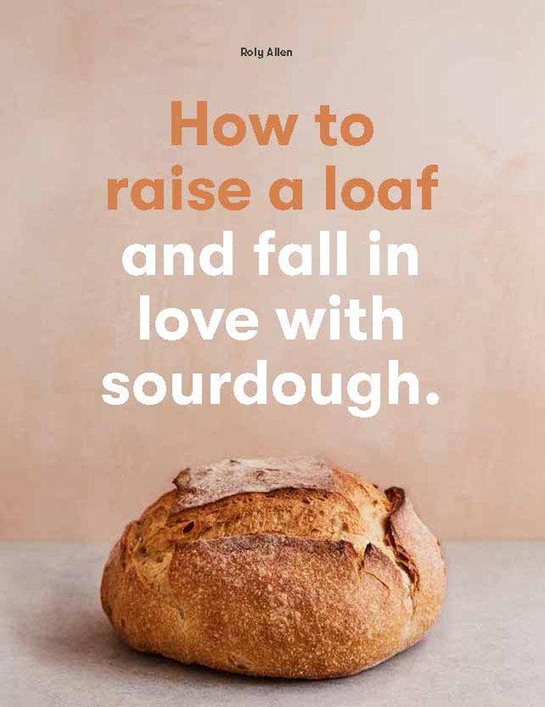 How to Raise a Loaf sourdough baking book by Roly Allen